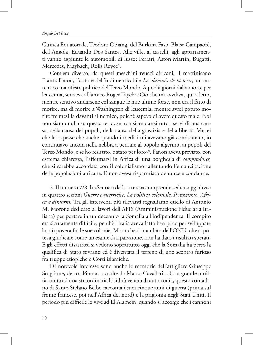 Com era diverso, da questi meschini reucci africani, il martinicano Frantz Fanon, l autore dell indimenticabile Les damnés de la terre, un autentico manifesto politico del Terzo Mondo.