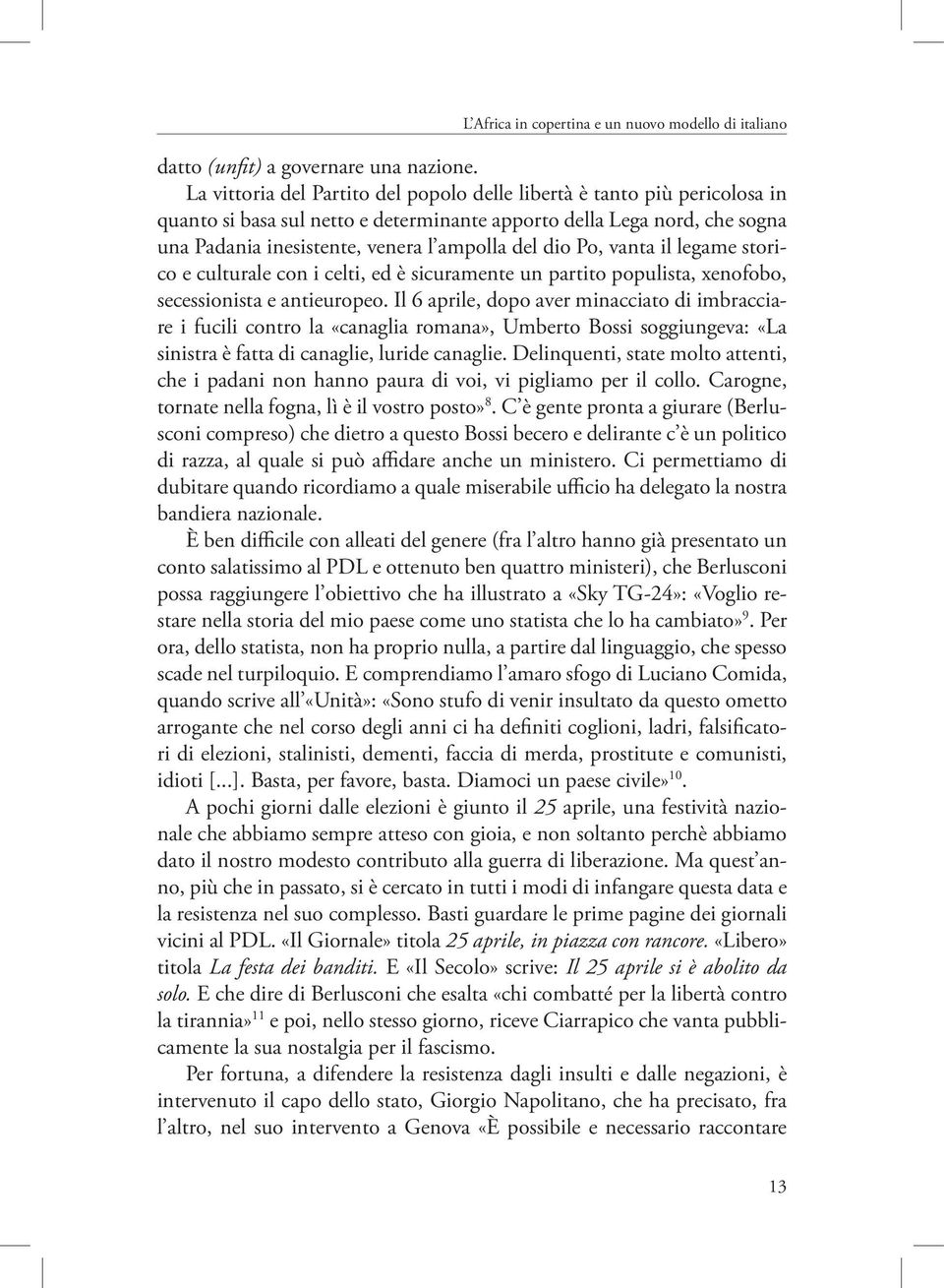 Po, vanta il legame storico e culturale con i celti, ed è sicuramente un partito populista, xenofobo, secessionista e antieuropeo.