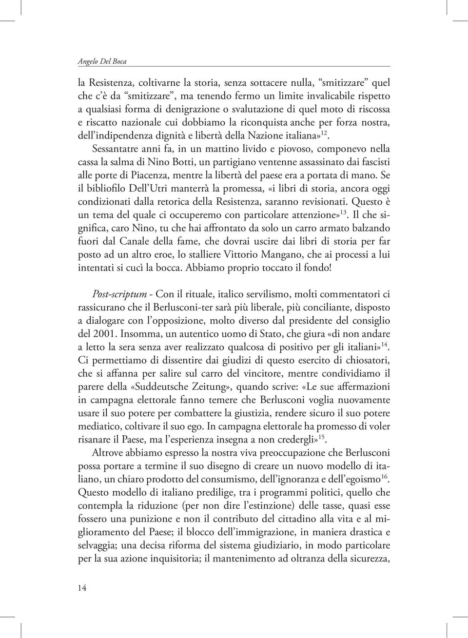 Sessantatre anni fa, in un mattino livido e piovoso, componevo nella cassa la salma di Nino Botti, un partigiano ventenne assassinato dai fascisti alle porte di Piacenza, mentre la libertà del paese