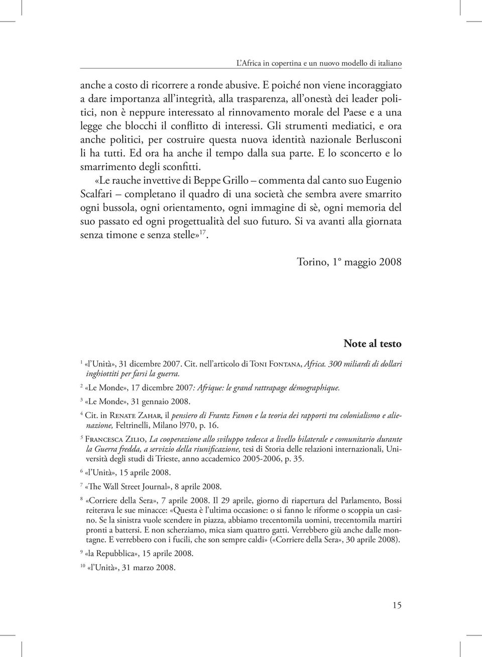 il conflitto di interessi. Gli strumenti mediatici, e ora anche politici, per costruire questa nuova identità nazionale Berlusconi li ha tutti. Ed ora ha anche il tempo dalla sua parte.