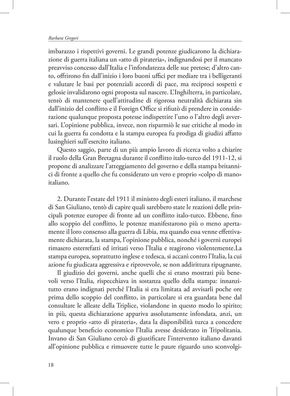 offrirono fin dall inizio i loro buoni uffici per mediare tra i belligeranti e valutare le basi per potenziali accordi di pace, ma reciproci sospetti e gelosie invalidarono ogni proposta sul nascere.