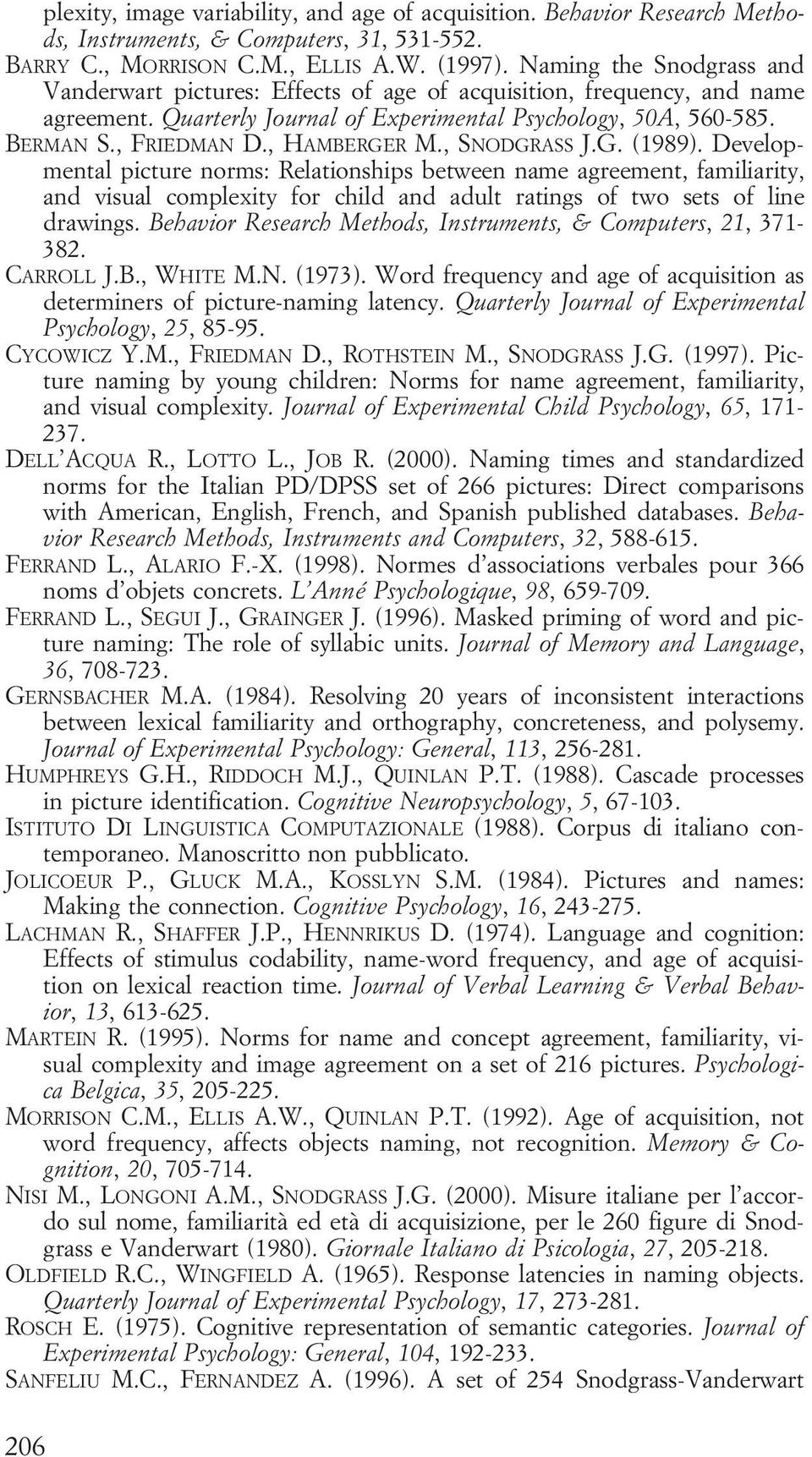 , HAMBERGER M., SNODGRASS J.G. (1989). Developmental picture norms: Relationships between name agreement, familiarity, and visual complexity for child and adult ratings of two sets of line drawings.