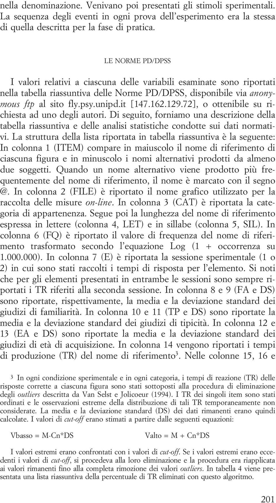 129.72], o ottenibile su richiesta ad uno degli autori. Di seguito, forniamo una descrizione della tabella riassuntiva e delle analisi statistiche condotte sui dati normativi.