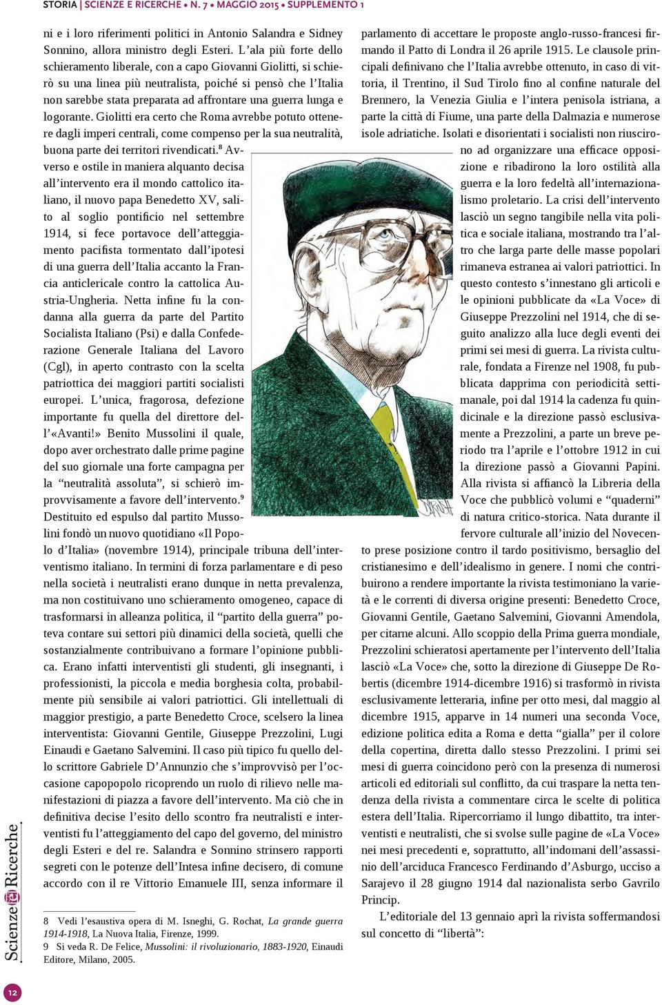 lunga e logorante. Giolitti era certo che Roma avrebbe potuto ottenere dagli imperi centrali, come compenso per la sua neutralità, buona parte dei territori rivendicati.