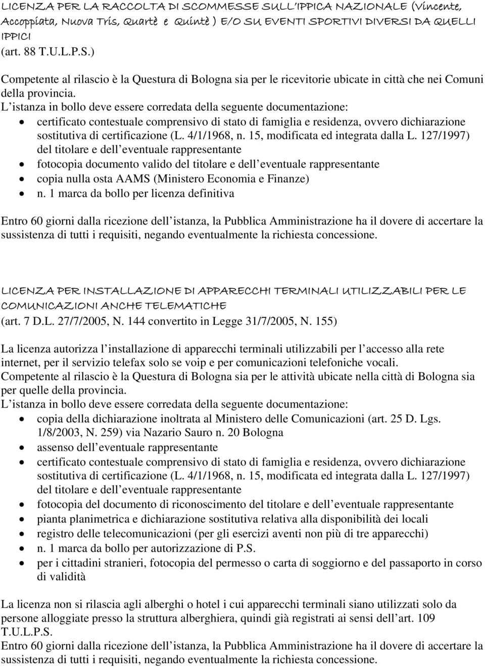 1 marca da bollo per licenza definitiva LICENZA PER INSTALLAZIONE DI APPARECCHI TERMINALI UTILIZZABILI PER LE COMUNICAZIONI ANCHE TELEMATICHE (art. 7 D.L. 27/7/2005, N.