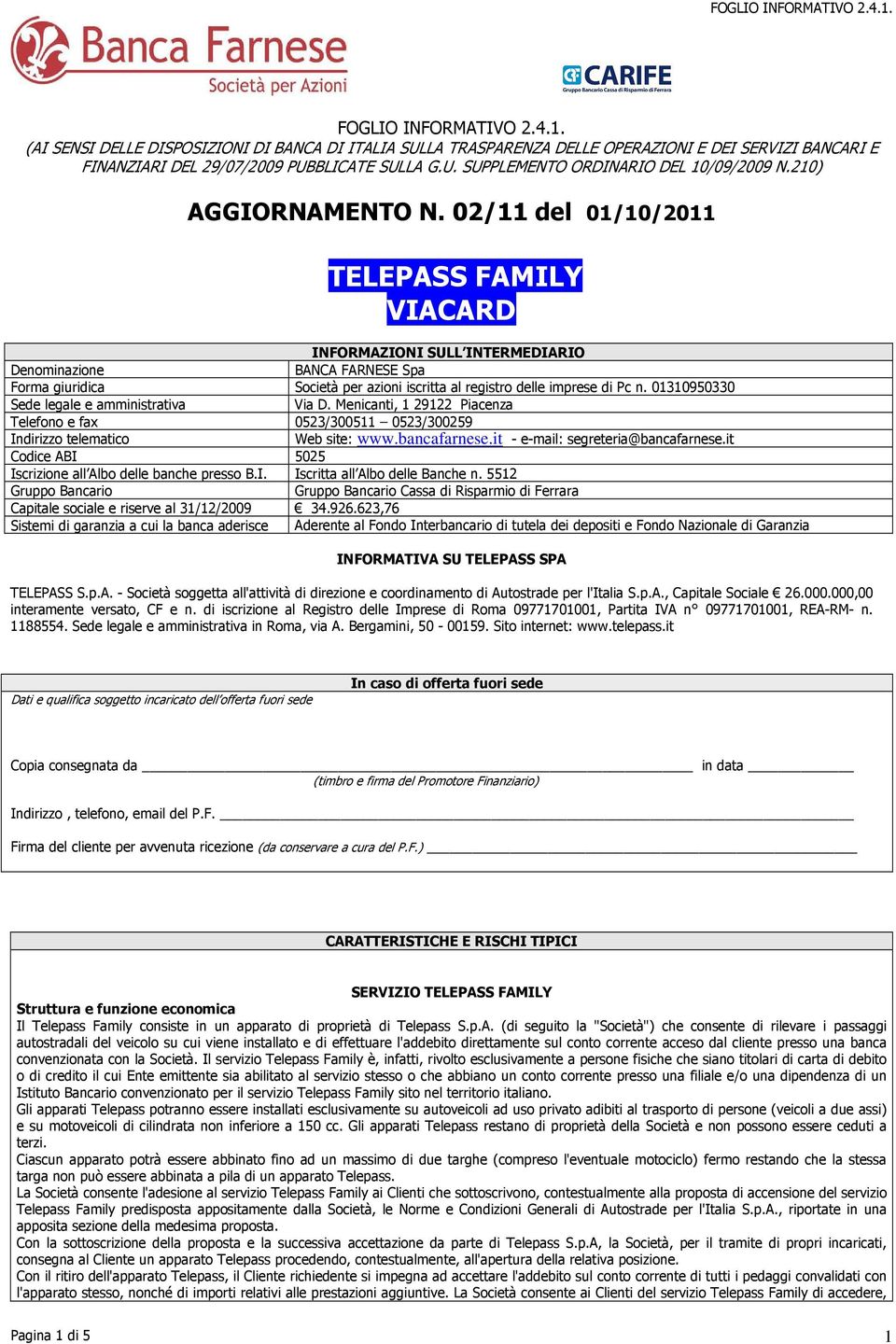 02/11 del 01/10/2011 TELEPASS FAMILY VIACARD INFORMAZIONI SULL INTERMEDIARIO Denominazione BANCA FARNESE Spa Forma giuridica Società per azioni iscritta al registro delle imprese di Pc n.