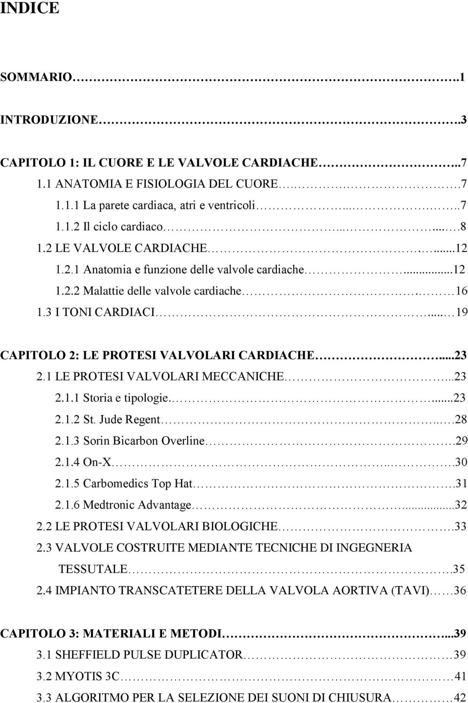 LE PROTESI VALVOLARI MECCANICHE...23 2.. Storia e tipologie....23 2..2 St. Jude Regent...28 2..3 Sorin Bicarbon Overline.29 2..4 On-X...30 2..5 Carbomedics Top Hat.3 2..6 Medtronic Advantage...32 2.