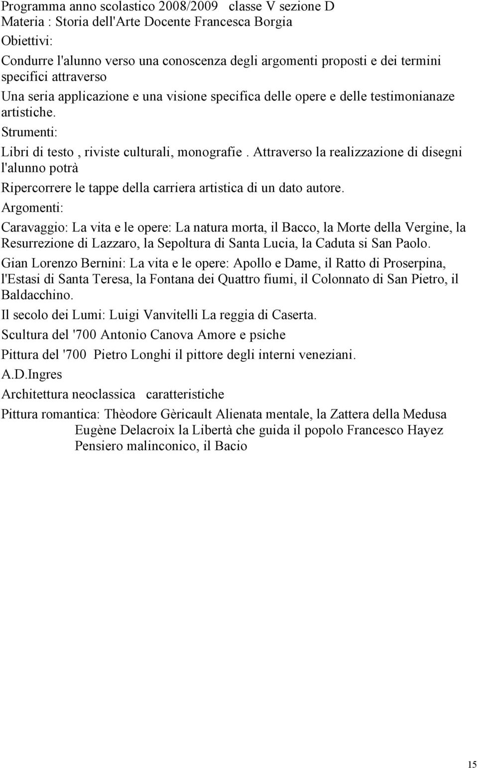 Attraverso la realizzazione di disegni l'alunno potrà Ripercorrere le tappe della carriera artistica di un dato autore.