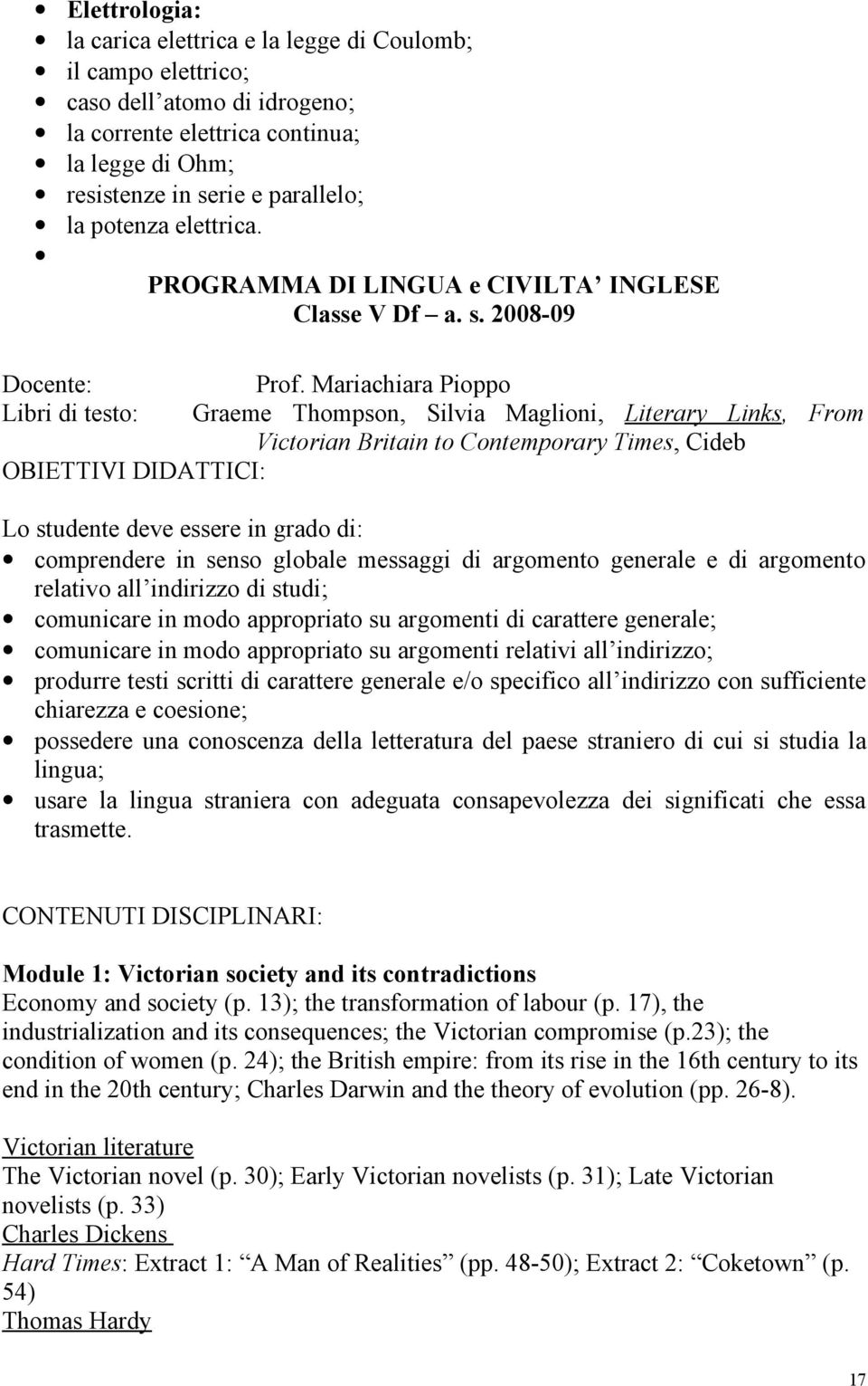 Mariachiara Pioppo Libri di testo: Graeme Thompson, Silvia Maglioni, Literary Links, From Victorian Britain to Contemporary Times, Cideb OBIETTIVI DIDATTICI: Lo studente deve essere in grado di: