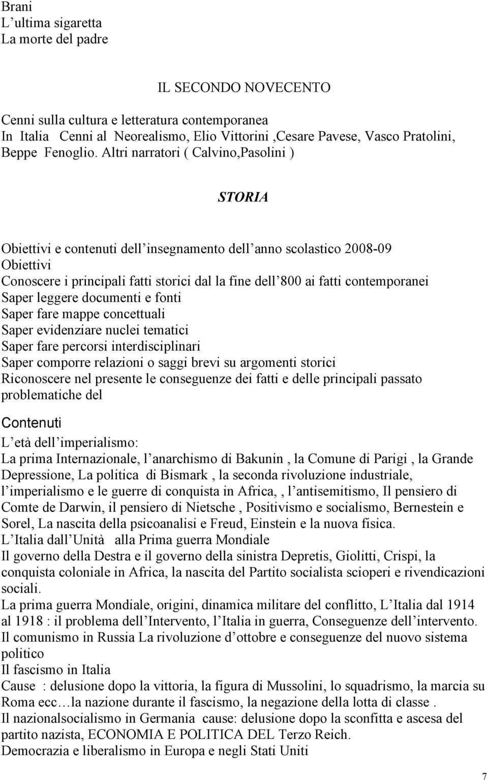 Altri narratori ( Calvino,Pasolini ) STORIA Obiettivi e contenuti dell insegnamento dell anno scolastico 2008-09 Obiettivi Conoscere i principali fatti storici dal la fine dell 800 ai fatti