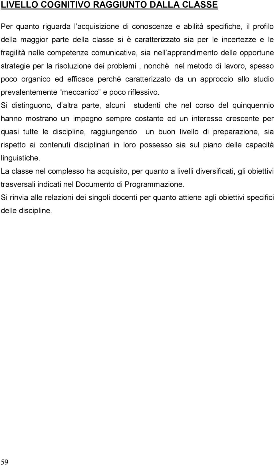 caratterizzato da un approccio allo studio prevalentemente meccanico e poco riflessivo.