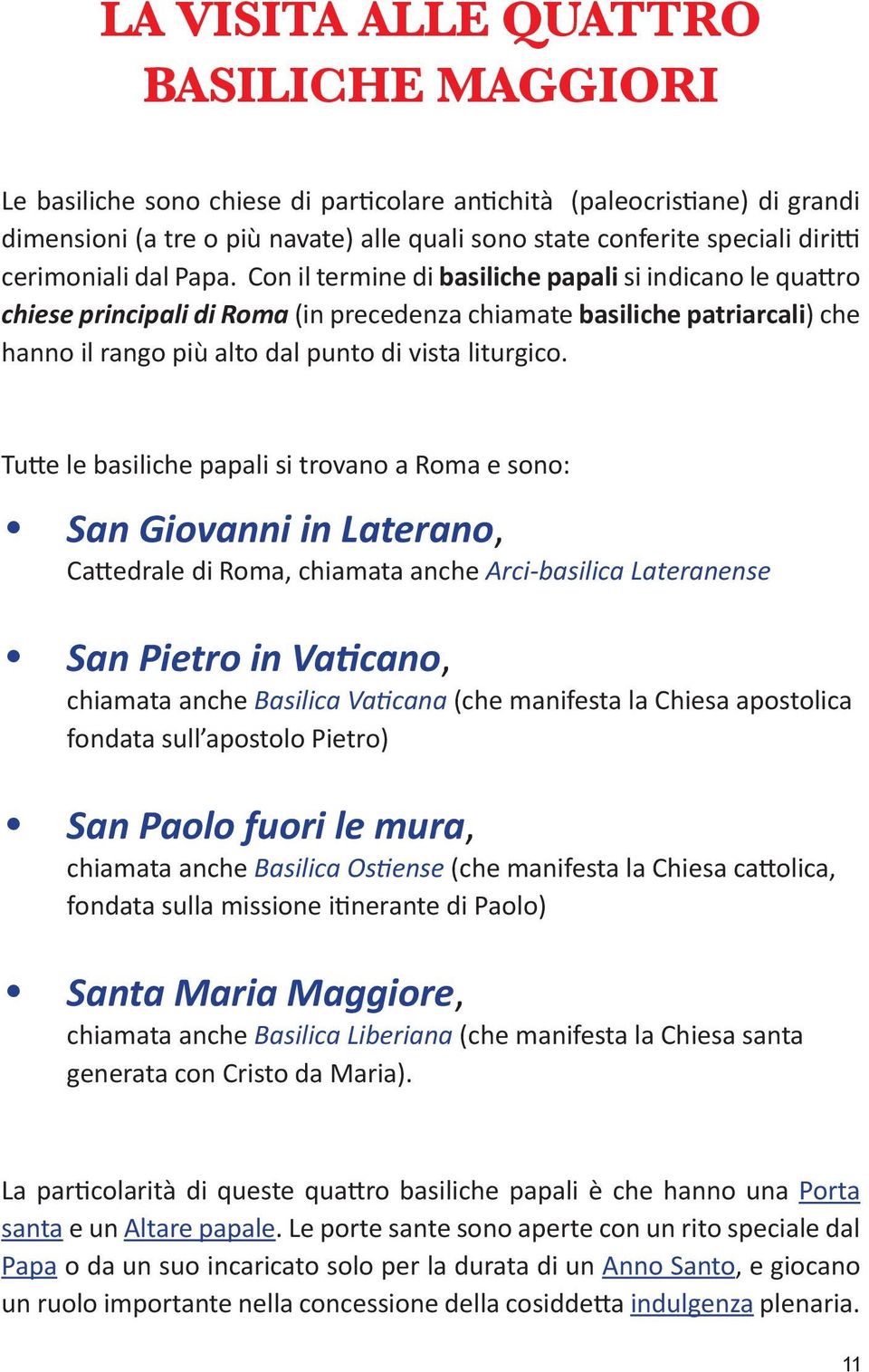 Con il termine di basiliche papali si indicano le quattro chiese principali di Roma (in precedenza chiamate basiliche patriarcali) che hanno il rango più alto dal punto di vista liturgico.