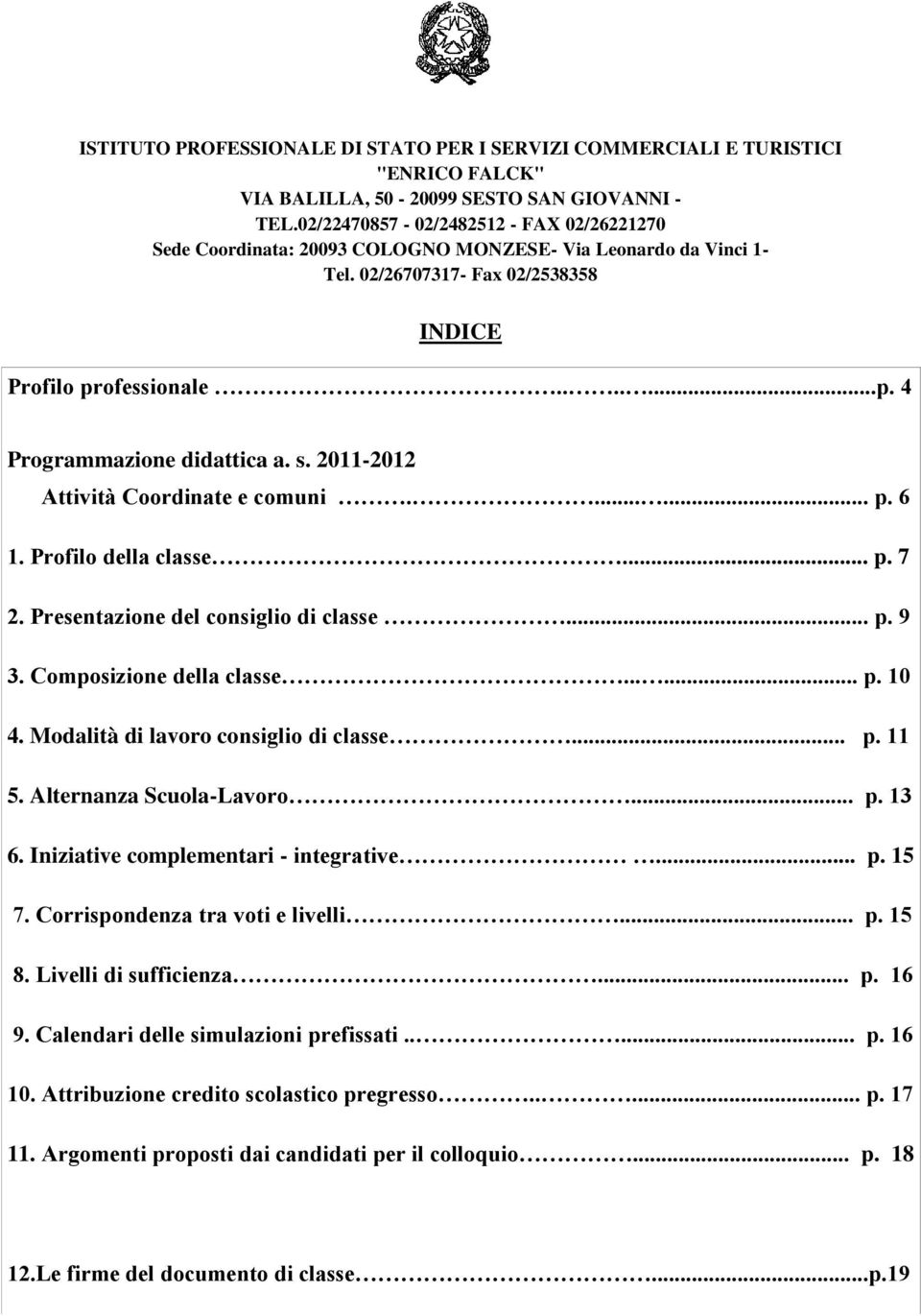 s. 2011-2012 Attività Coordinate e comuni....... p. 6 1. Profilo della classe... p. 7 2. Presentazione del consiglio di classe... p. 9 3. Composizione della classe...... p. 10 4.