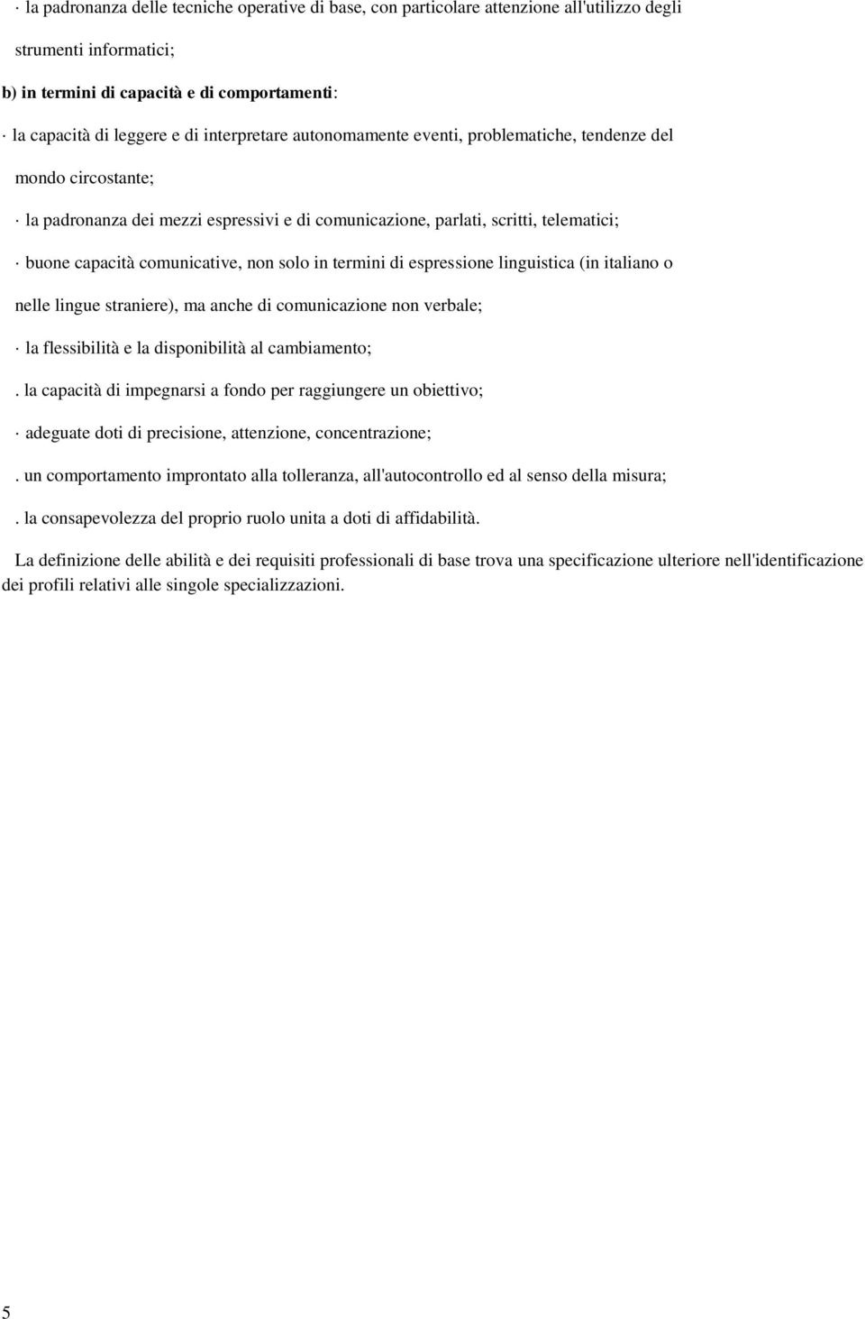 solo in termini di espressione linguistica (in italiano o nelle lingue straniere), ma anche di comunicazione non verbale; la flessibilità e la disponibilità al cambiamento;.