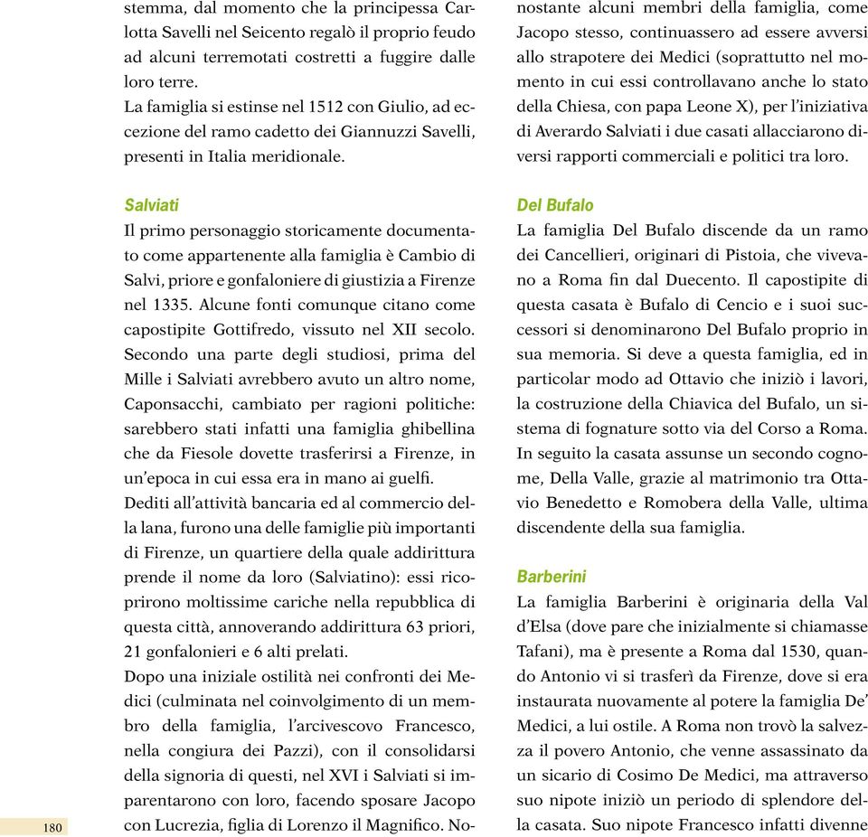 Salviati Il primo personaggio storicamente documentato come appartenente alla famiglia è Cambio di Salvi, priore e gonfaloniere di giustizia a Firenze nel 1335.