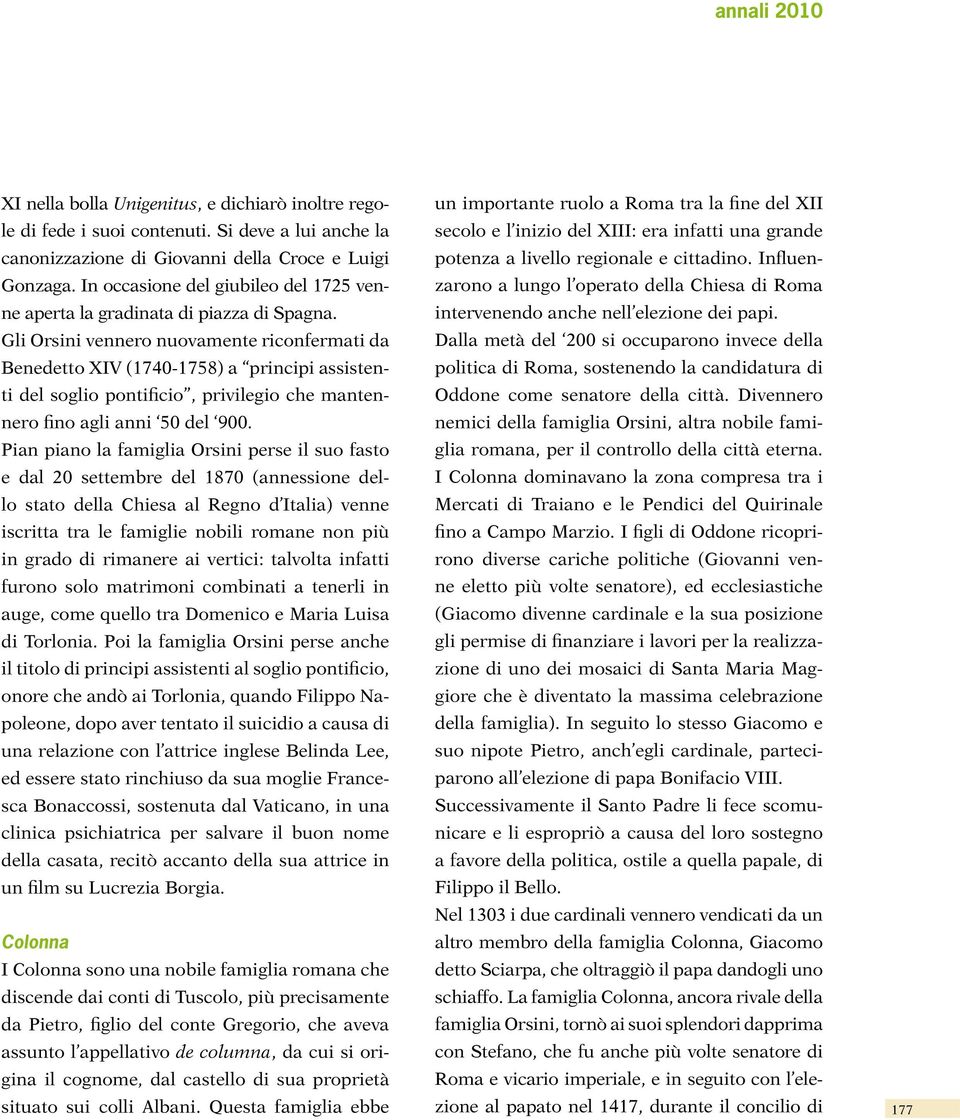 Gli Orsini vennero nuovamente riconfermati da Benedetto XIV (1740-1758) a principi assistenti del soglio pontificio, privilegio che mantennero fino agli anni 50 del 900.