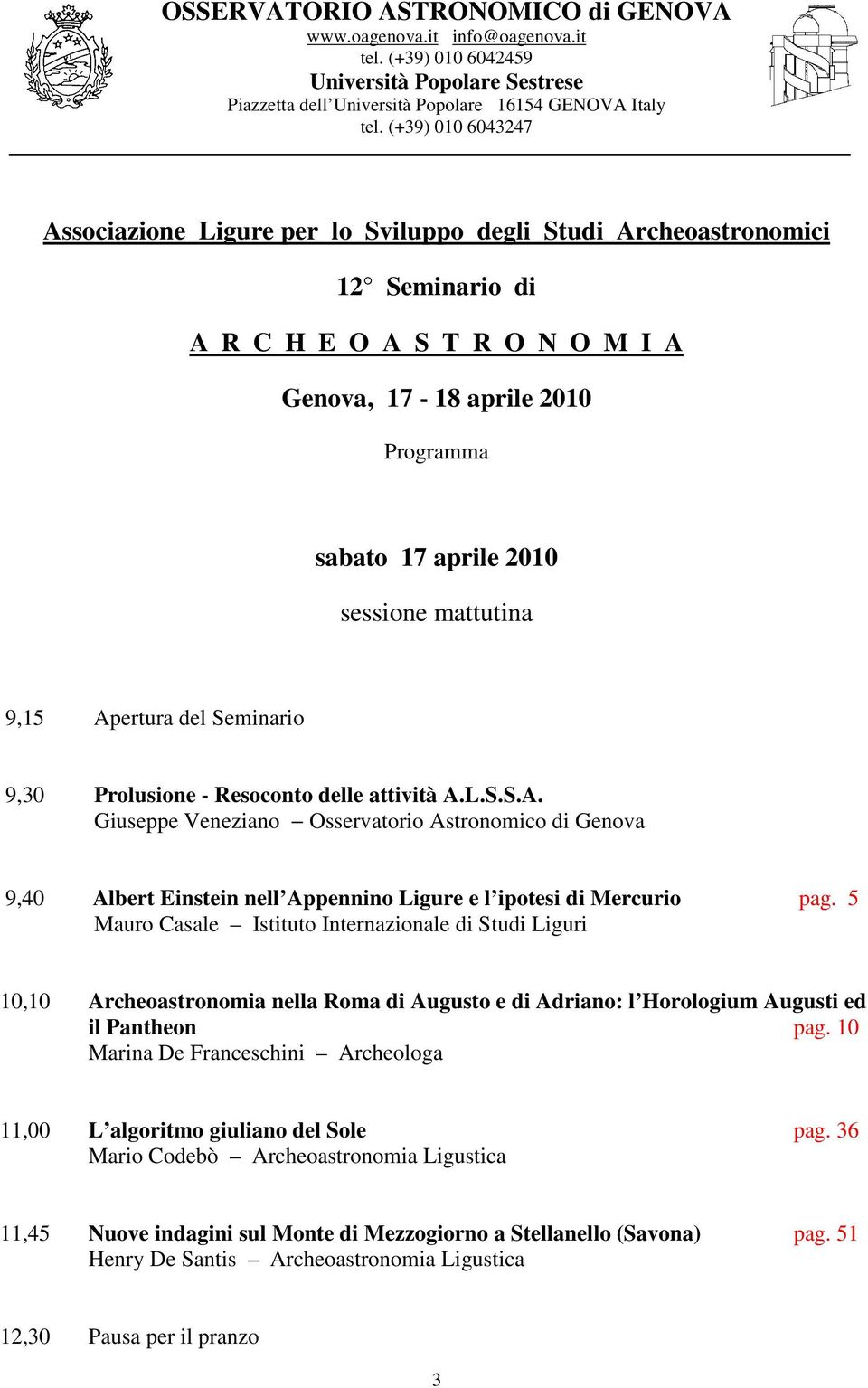 mattutina 9,15 Apertura del Seminario 9,30 Prolusione - Resoconto delle attività A.L.S.S.A. Giuseppe Veneziano Osservatorio Astronomico di Genova 9,40 Albert Einstein nell Appennino Ligure e l ipotesi di Mercurio pag.