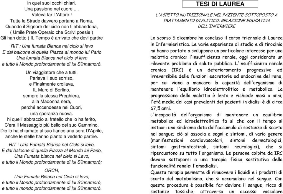 Bianca nel ciclo si levo E dal balcone di quella Piazza al mondo lui Parlo Una fumata Bianca nel ciclo si levo e tutto il Mondo profondamente di lui S'innamorò.