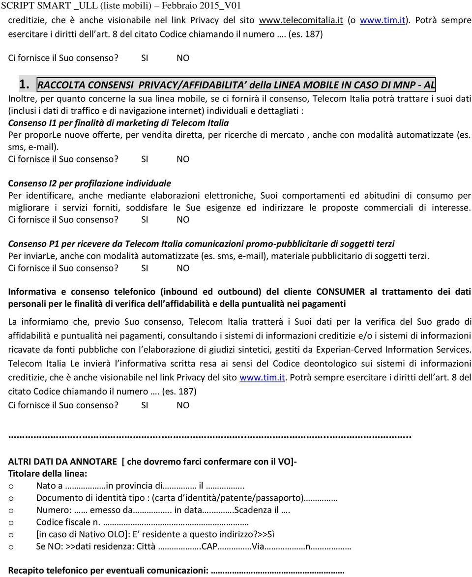 (inclusi i dati di traffico e di navigazione internet) individuali e dettagliati : Consenso I1 per finalità di marketing di Telecom Italia Per proporle nuove offerte, per vendita diretta, per