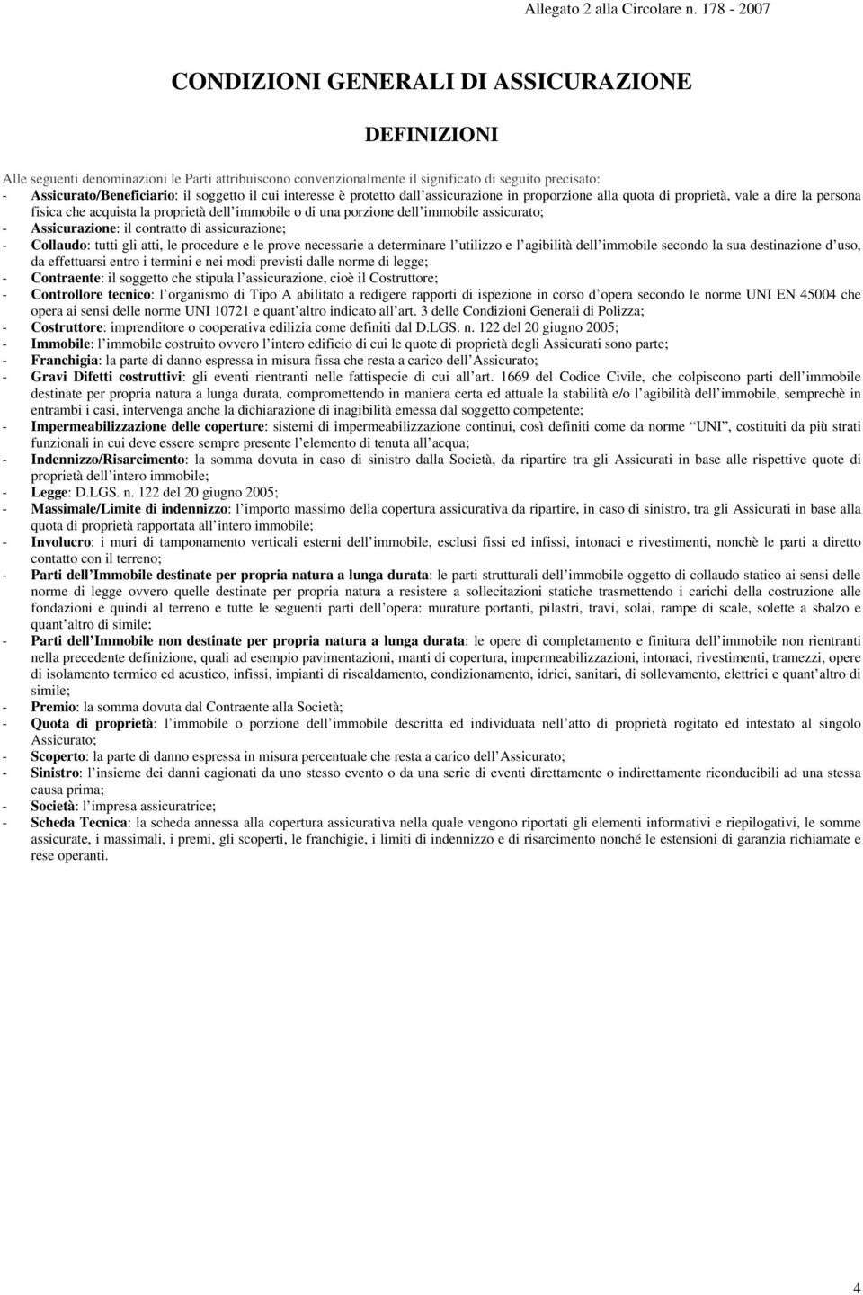 Assicurazione: il contratto di assicurazione; - Collaudo: tutti gli atti, le procedure e le prove necessarie a determinare l utilizzo e l agibilità dell immobile secondo la sua destinazione d uso, da