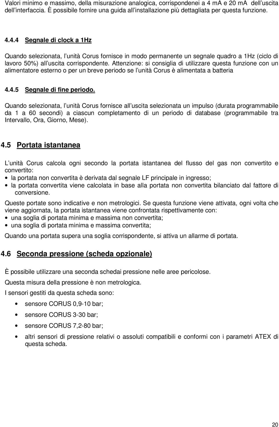 Attenzione: si consiglia di utilizzare questa funzione con un alimentatore esterno o per un breve periodo se l unità Corus è alimentata a batteria 4.4.5 Segnale di fine periodo.