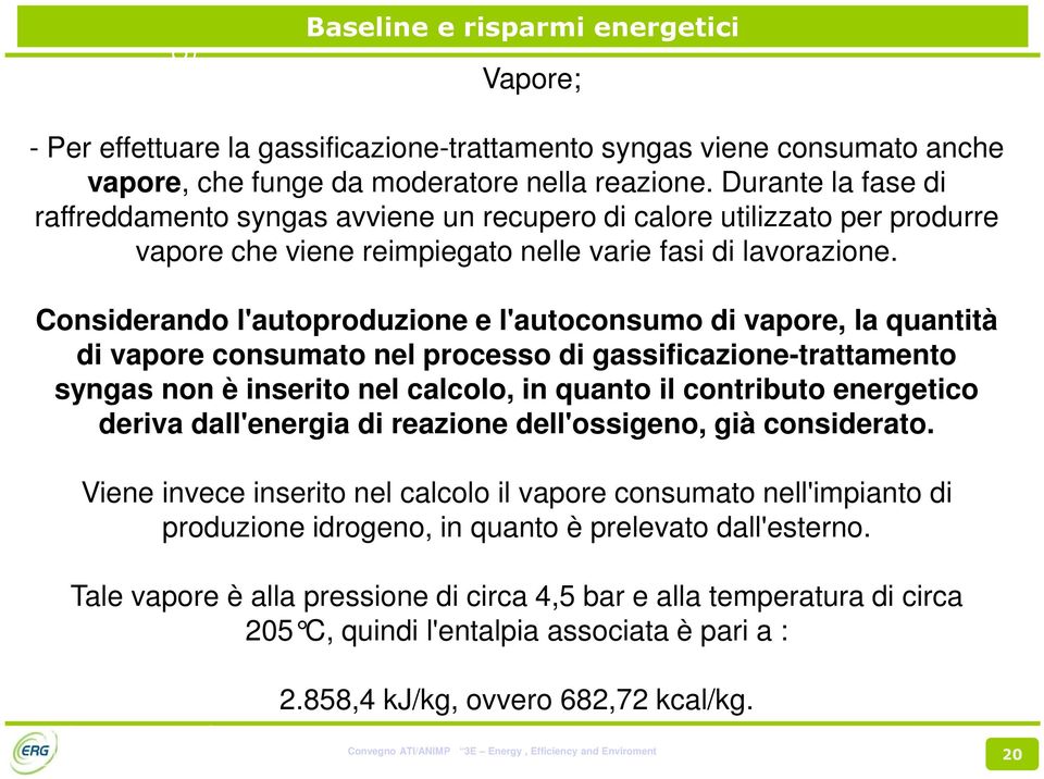 Considerando l'autoproduzione e l'autoconsumo di vapore, la quantità di vapore consumato nel processo di gassificazione-trattamento syngas non è inserito nel calcolo, in quanto il contributo