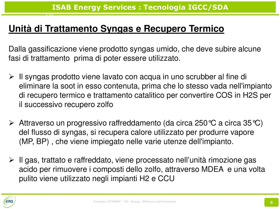 Il syngas prodotto viene lavato con acqua in uno scrubber al fine di eliminare la soot in esso contenuta, prima che lo stesso vada nell'impianto di recupero termico e trattamento catalitico per