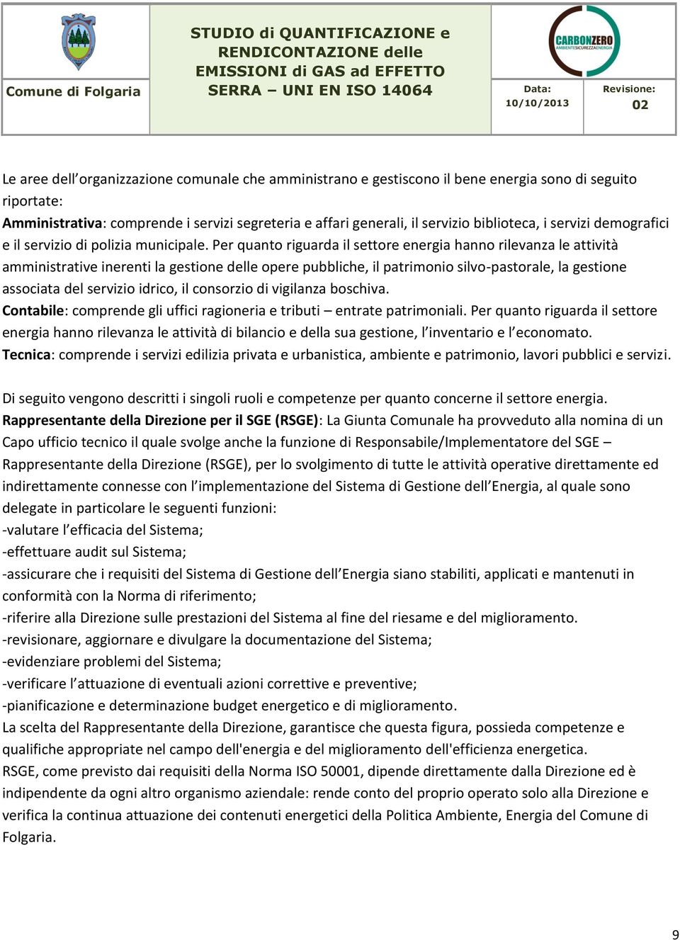 Per quanto riguarda il settore energia hanno rilevanza le attività amministrative inerenti la gestione delle opere pubbliche, il patrimonio silvo-pastorale, la gestione associata del servizio idrico,