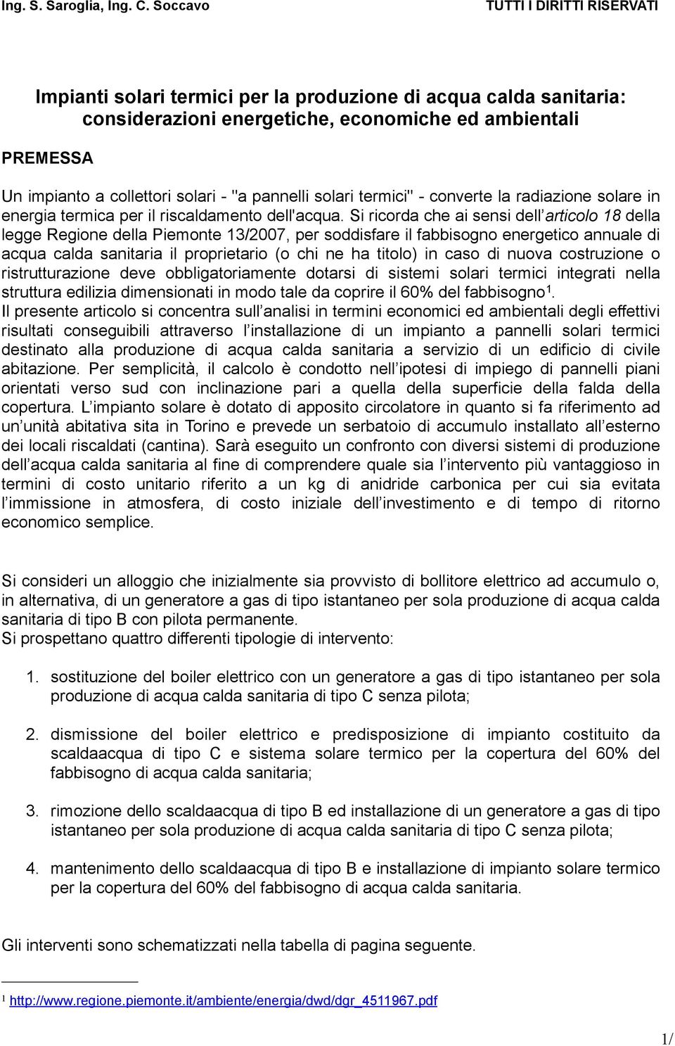 Si ricorda che ai sensi dell articolo 18 della legge Regione della Piemonte 13/2007, per soddisfare il fabbisogno energetico annuale di acqua calda sanitaria il proprietario (o chi ne ha titolo) in