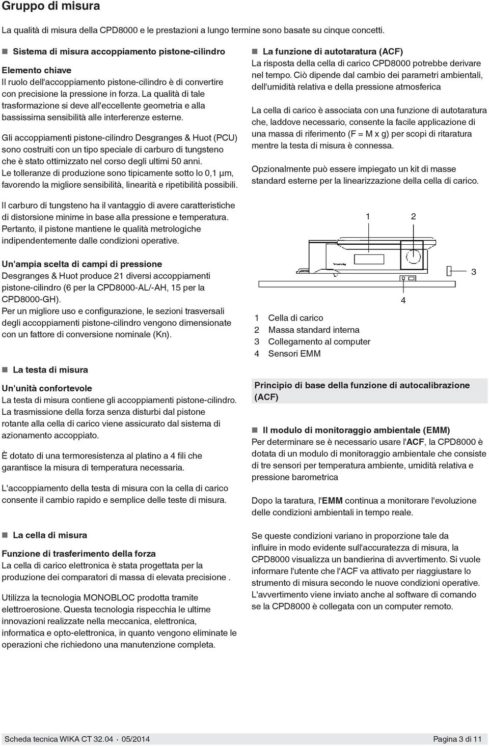 La qualità di tale trasformazione si deve all'eccellente geometria e alla bassissima sensibilità alle interferenze esterne.