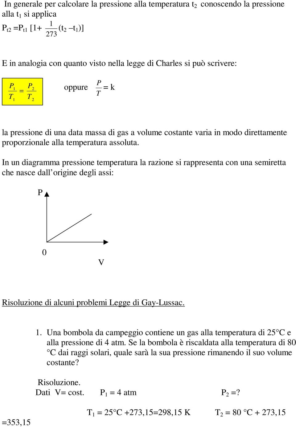 In un diagramma pressione temperatura la razione si rappresenta con una semiretta che nasce dall origine degli assi: P 0 V Risoluzione di alcuni problemi Legge di Gay-Lussac.