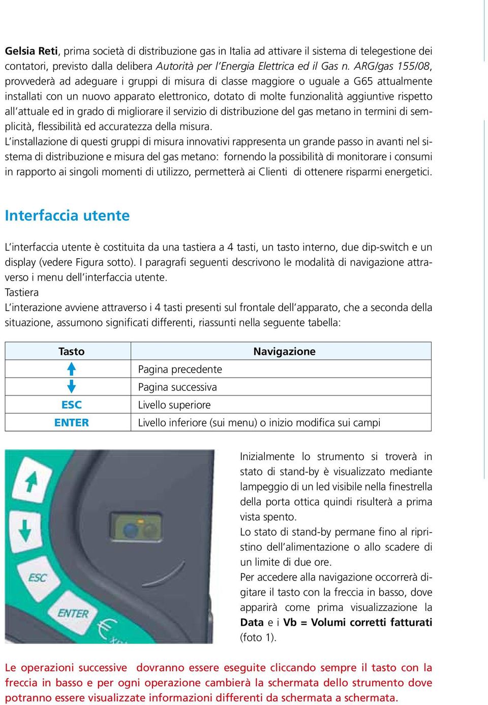 all attuale ed in grado di migliorare il servizio di distribuzione del gas metano in termini di semplicità, flessibilità ed accuratezza della misura.