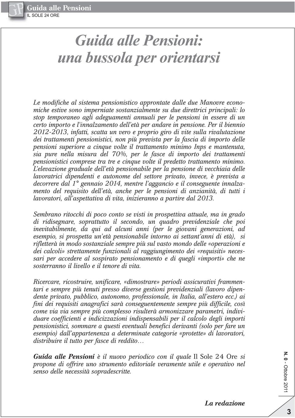 Per il biennio 2012-2013, infatti, scatta un vero e proprio giro di vite sulla rivalutazione dei trattamenti pensionistici, non più prevista per la fascia di importo delle pensioni superiore a cinque