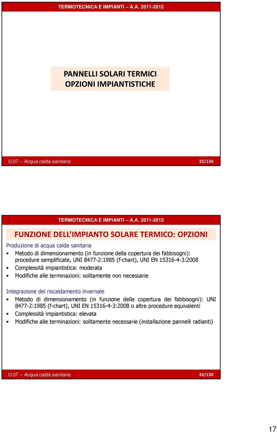 procedure semplificate, UNI 8477-2:1985 (f-chart), UNI EN 15316-4-3:2008 Complessità impiantistica: pa tstca moderata Modifiche alle terminazioni: solitamente non necessarie Integrazione