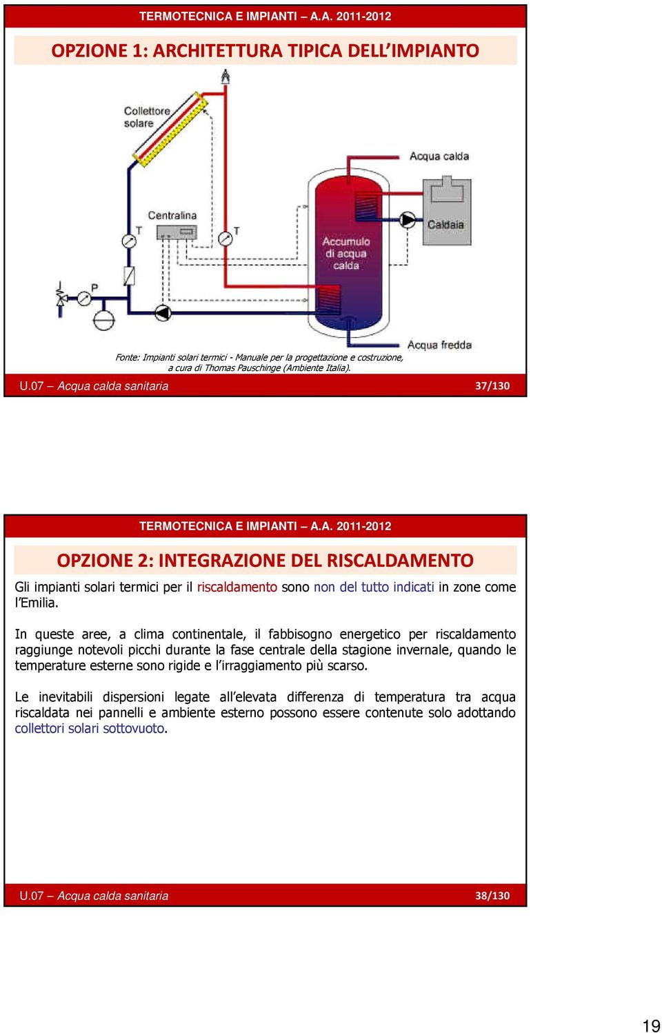 In queste aree, a clima continentale, il fabbisogno energetico per riscaldamento raggiunge notevoli picchi durante la fase centrale della stagione invernale, quando le temperature esterne sono rigide