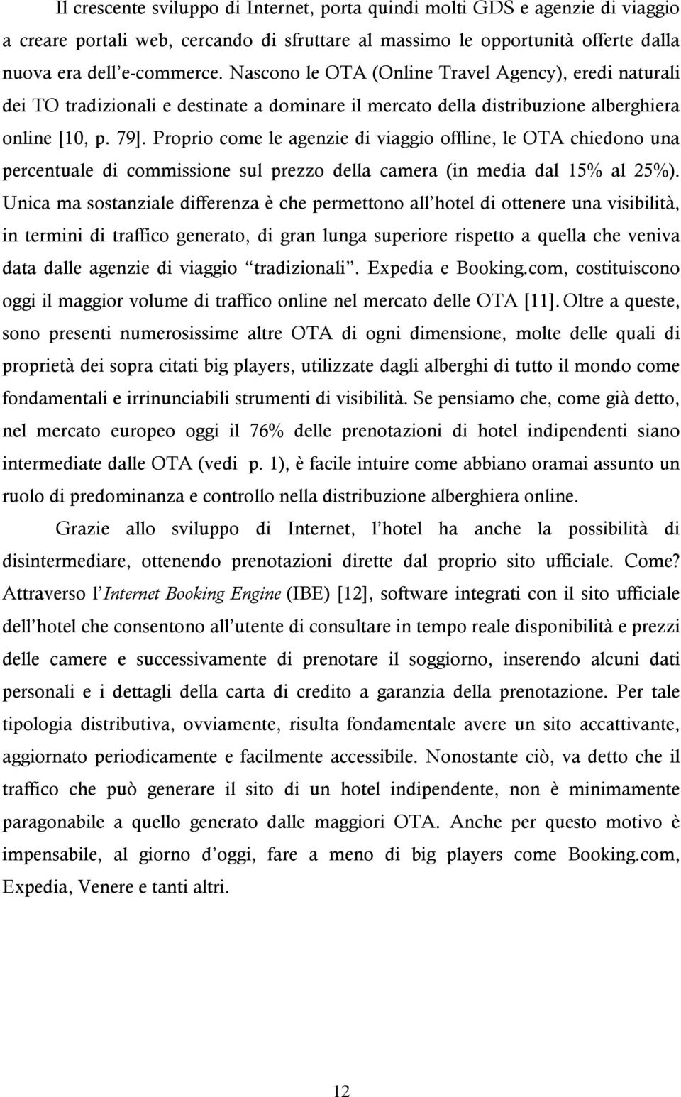 Proprio come le agenzie di viaggio offline, le OTA chiedono una percentuale di commissione sul prezzo della camera (in media dal 15% al 25%).