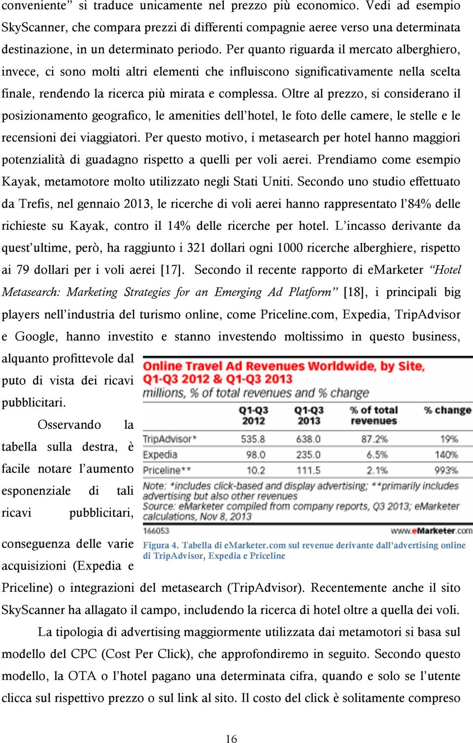 Oltre al prezzo, si considerano il posizionamento geografico, le amenities dell hotel, le foto delle camere, le stelle e le recensioni dei viaggiatori.