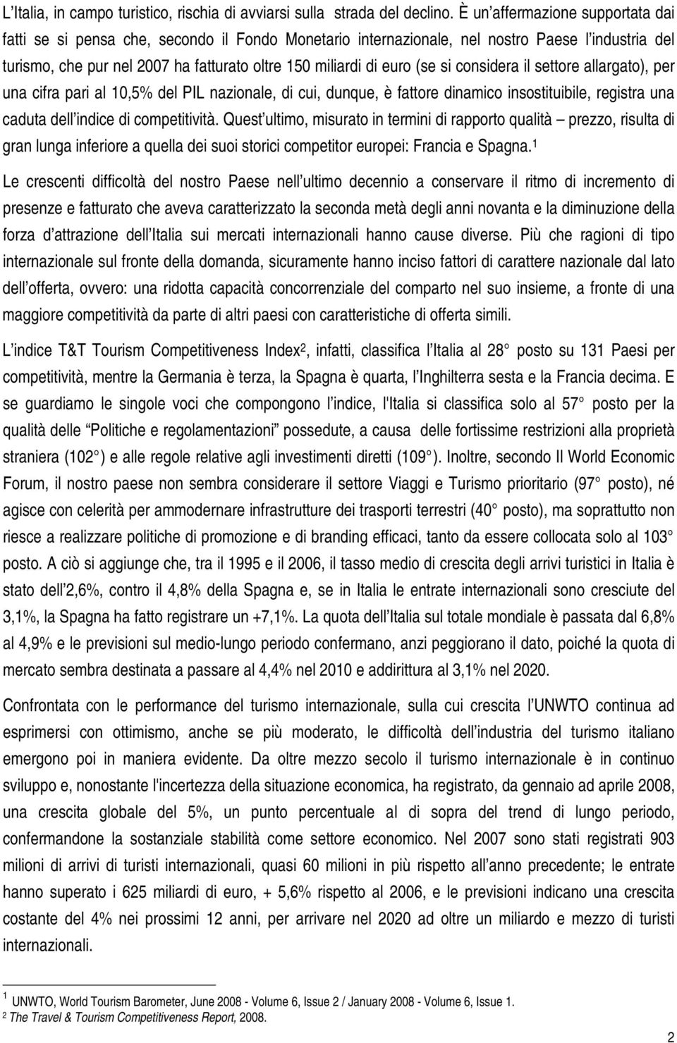 (se si considera il settore allargato), per una cifra pari al 10,5% del PIL nazionale, di cui, dunque, è fattore dinamico insostituibile, registra una caduta dell indice di competitività.