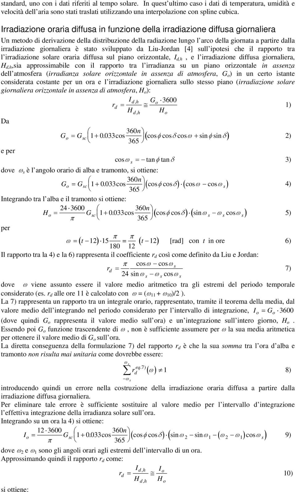 giornaliera è stato sviluppato da Liu-Jordan [4] sull ipotesi che il rapporto tra l irradiazione solare oraria diffusa sul piano orizzontale, I d,h, e l irradiazione diffusa giornaliera, H d,h,sia