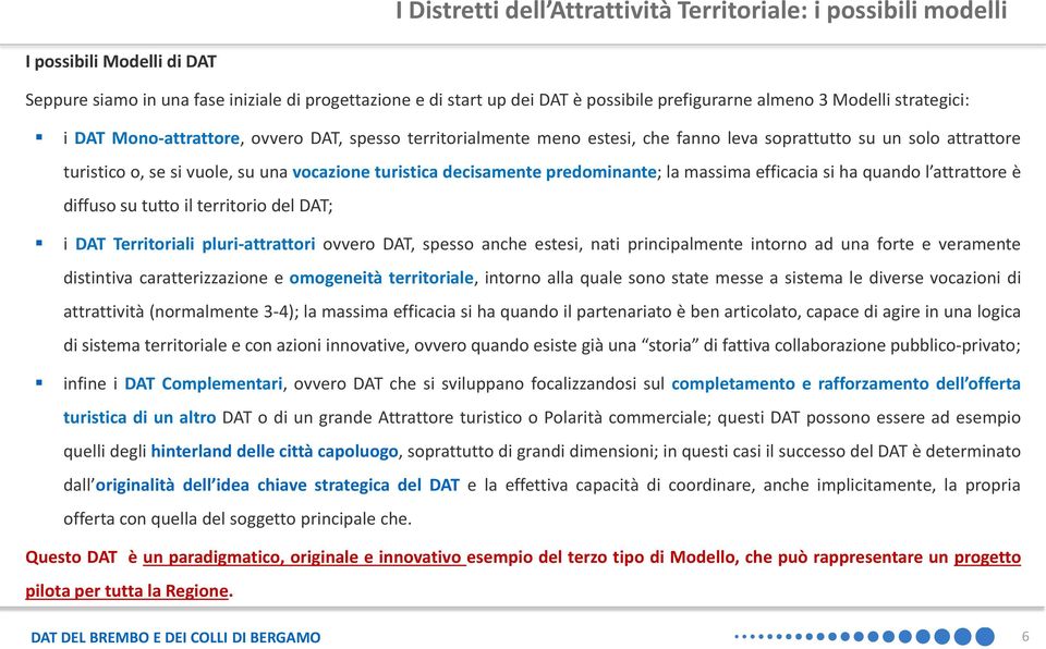 decisamente predominante; la massima efficacia si ha quando l attrattore è diffuso su tutto il territorio del DAT; i DAT Territoriali pluri-attrattori ovvero DAT, spesso anche estesi, nati