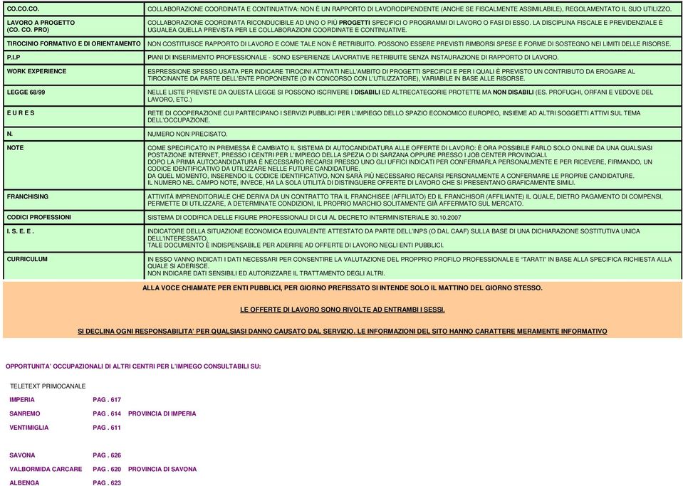 LA DISCIPLINA FISCALE E PREVIDENZIALE È UGUALEA QUELLA PREVISTA PER LE COLLABORAZIONI COORDINATE E CONTINUATIVE.