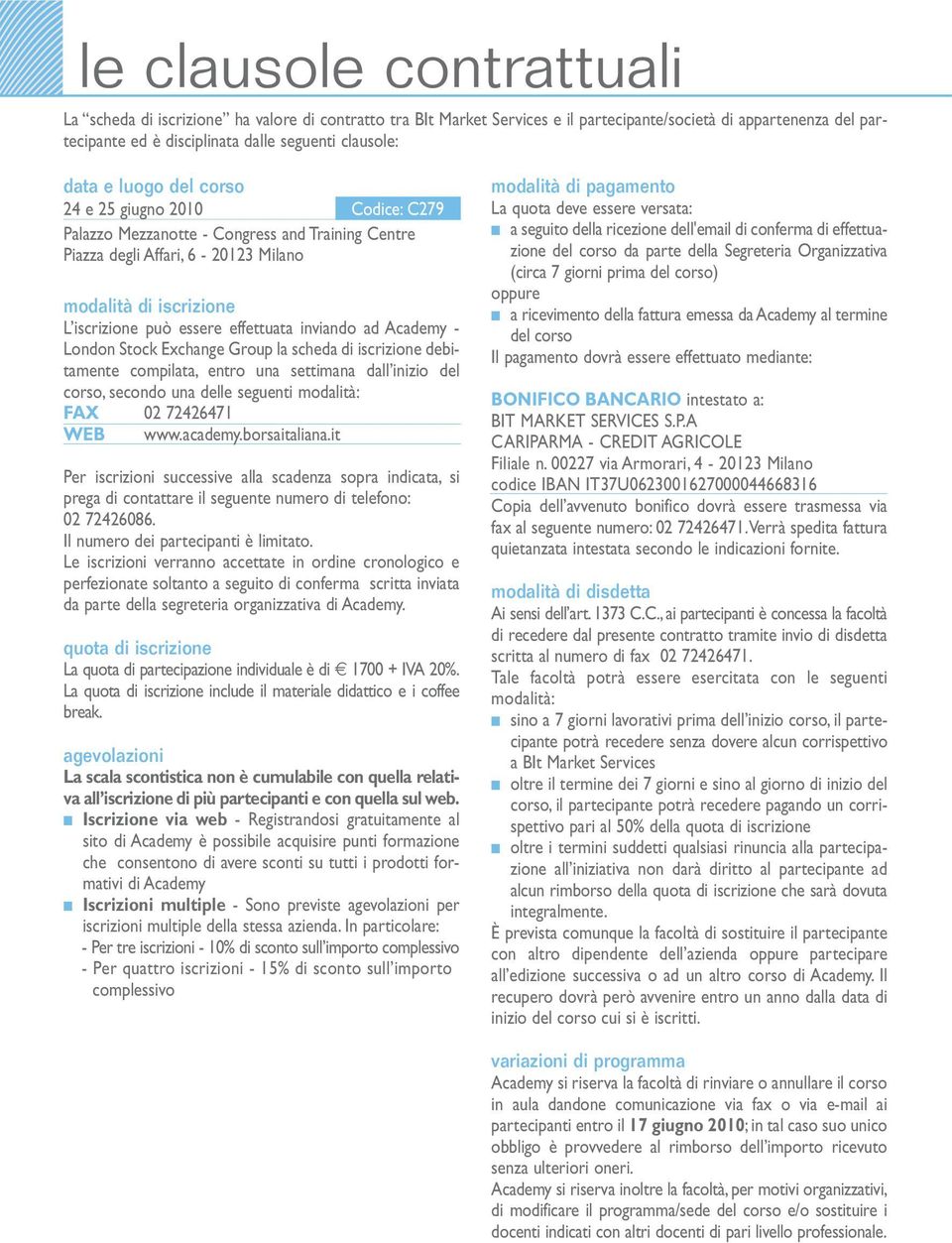 inviando ad Academy - London Stock Exchange Group la scheda di iscrizione debitamente compilata, entro una settimana dall inizio del corso, secondo una delle seguenti modalità: FAX 02 72426471 WEB