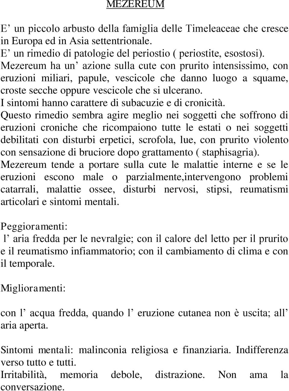 I sintomi hanno carattere di subacuzie e di cronicità.