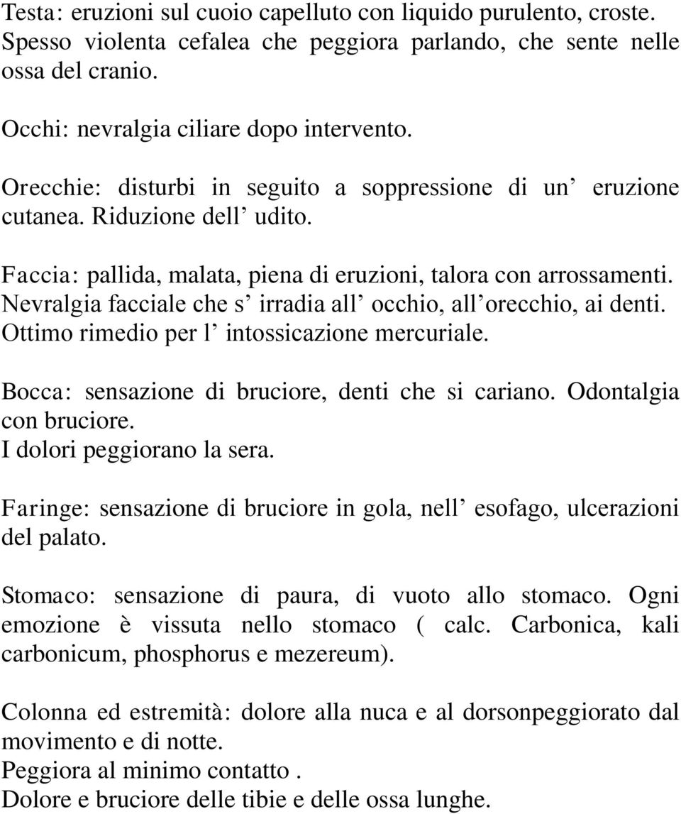 Nevralgia facciale che s irradia all occhio, all orecchio, ai denti. Ottimo rimedio per l intossicazione mercuriale. Bocca: sensazione di bruciore, denti che si cariano. Odontalgia con bruciore.