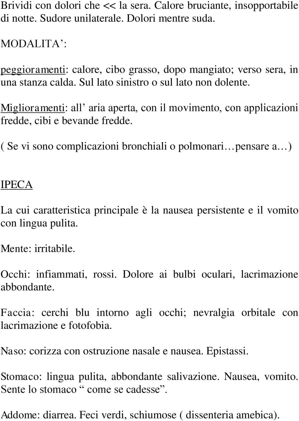 Miglioramenti: all aria aperta, con il movimento, con applicazioni fredde, cibi e bevande fredde.