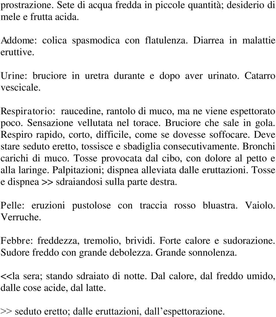 Bruciore che sale in gola. Respiro rapido, corto, difficile, come se dovesse soffocare. Deve stare seduto eretto, tossisce e sbadiglia consecutivamente. Bronchi carichi di muco.