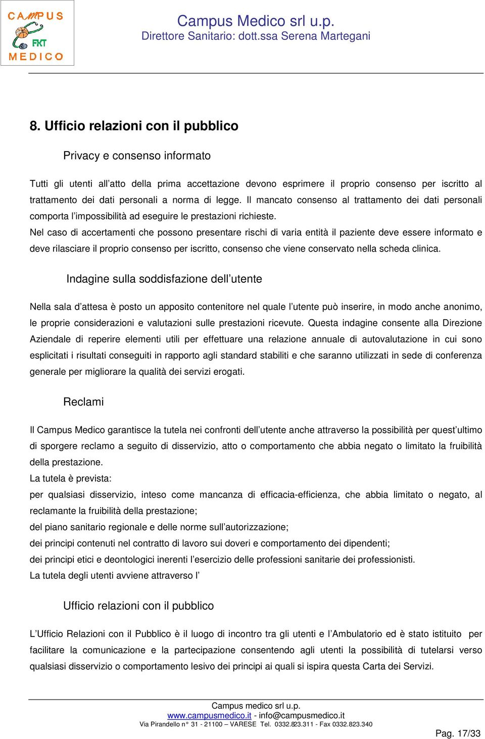 Nel caso di accertamenti che possono presentare rischi di varia entità il paziente deve essere informato e deve rilasciare il proprio consenso per iscritto, consenso che viene conservato nella scheda