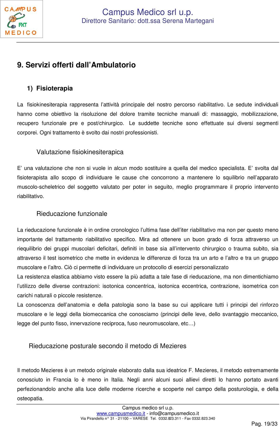 Le suddette tecniche sono effettuate sui diversi segmenti corporei. Ogni trattamento è svolto dai nostri professionisti.