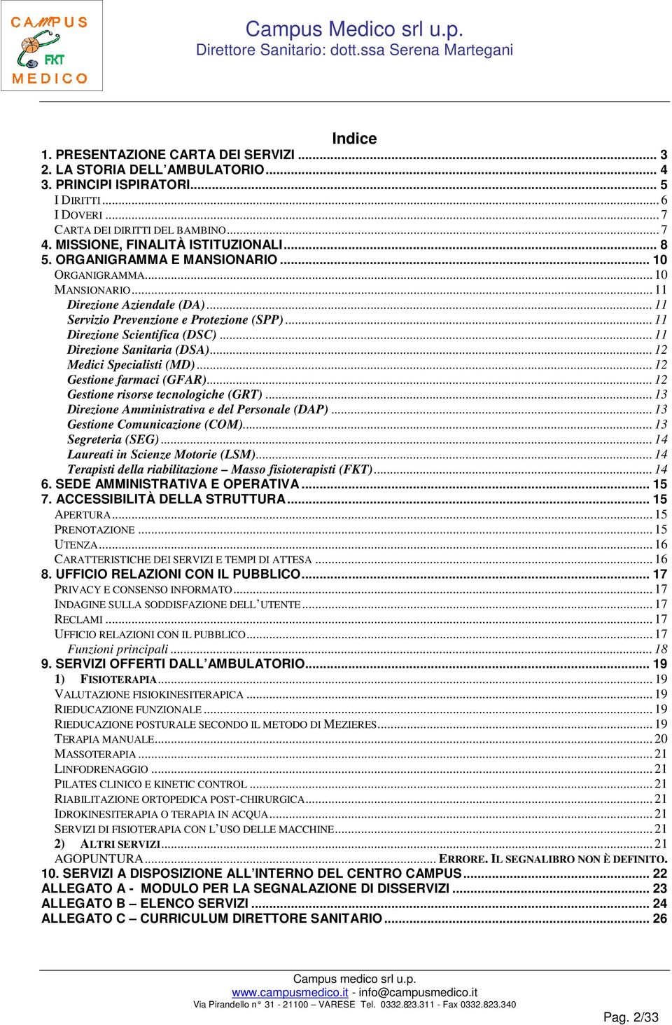 .. 11 Direzione Scientifica (DSC)... 11 Direzione Sanitaria (DSA)... 12 Medici Specialisti (MD)... 12 Gestione farmaci (GFAR)... 12 Gestione risorse tecnologiche (GRT).