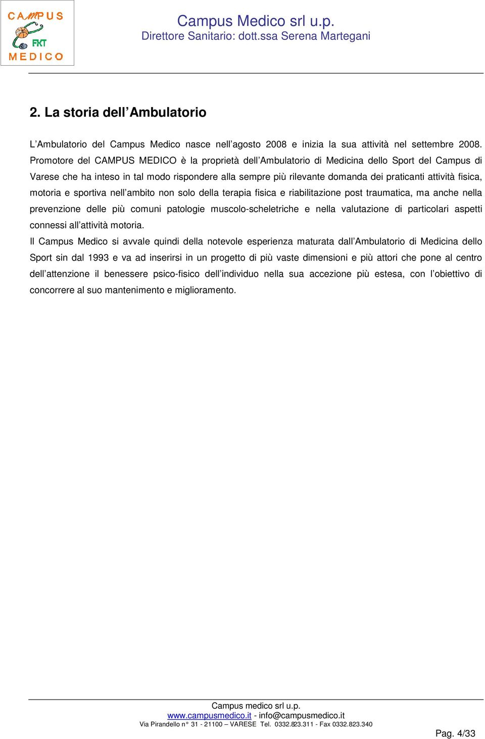 fisica, motoria e sportiva nell ambito non solo della terapia fisica e riabilitazione post traumatica, ma anche nella prevenzione delle più comuni patologie muscolo-scheletriche e nella valutazione